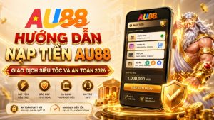 Hướng Dẫn Nạp Tiền AU88 - An Toàn, Nhanh Chóng Nhất 2026